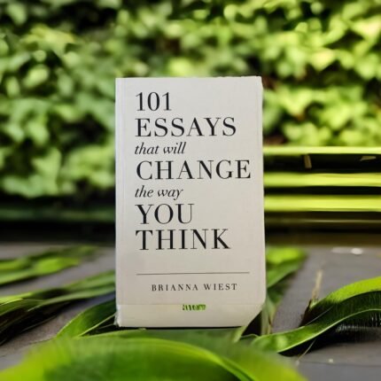 101 Essays That Will Change The Way You Think - Brianna Wiest